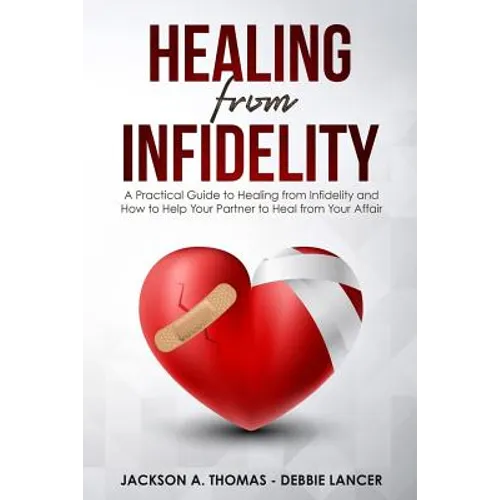 Healing From Infidelity: A Practical Guide to Healing from Infidelity, Help Your Partner to Heal from Your Affair, Rebuilding Your Marriage Whe - Paperback