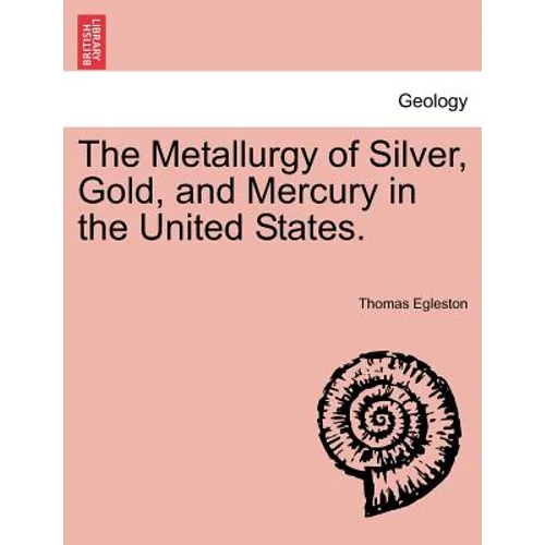 The Metallurgy of Silver, Gold, and Mercury in the United States. Vol. II - Paperback