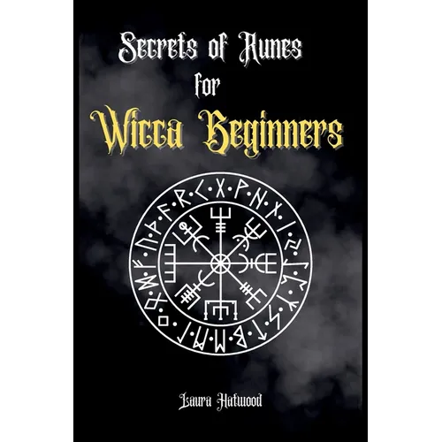 Secrets of Runes for Wicca Beginners: Start to learn how to Use Runes if you are an absolute wicca Beginner. How to become a Witch with the Ancient Kn - Paperback