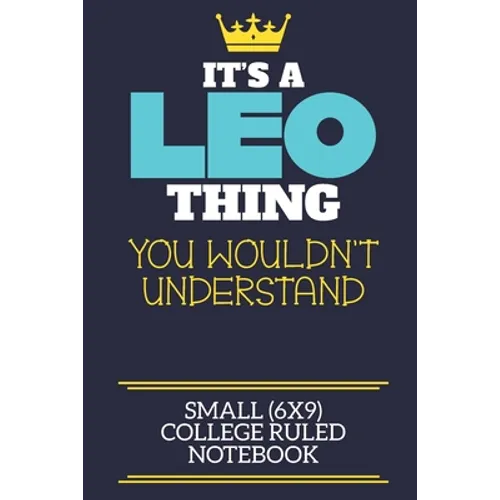 It's A Leo Thing You Wouldn't Understand Small (6x9) College Ruled Notebook: A cute book to write in for any book lovers, doodle writers and budding a - Paperback