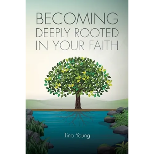 Becoming Deeply Rooted In Your Faith - Paperback