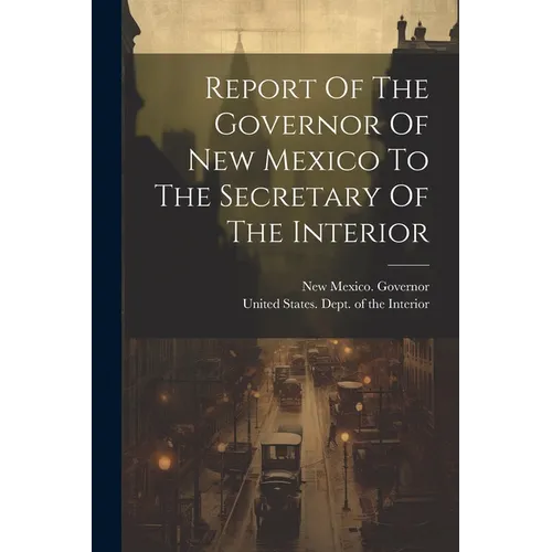 Report Of The Governor Of New Mexico To The Secretary Of The Interior - Paperback