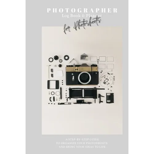 Photographer Log Book & Planner for photoshoots: Be creative: Plan and organize amazing photo session - Step-by-step guide - Photographer journal - Gi - Paperback