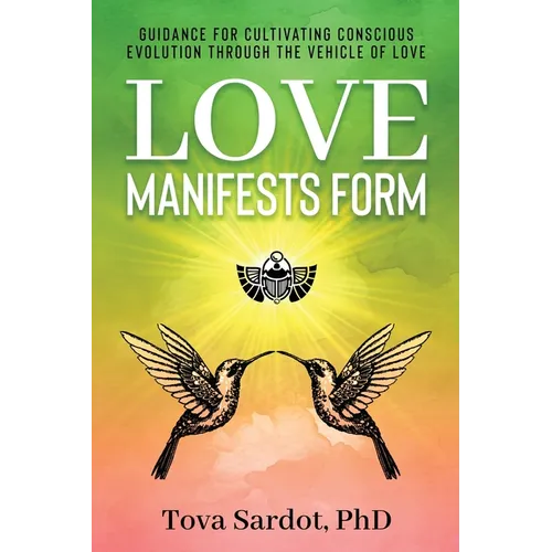 Love Manifests Form: Guidance for Cultivating Conscious Evolution through the Vehicle of Love - Paperback