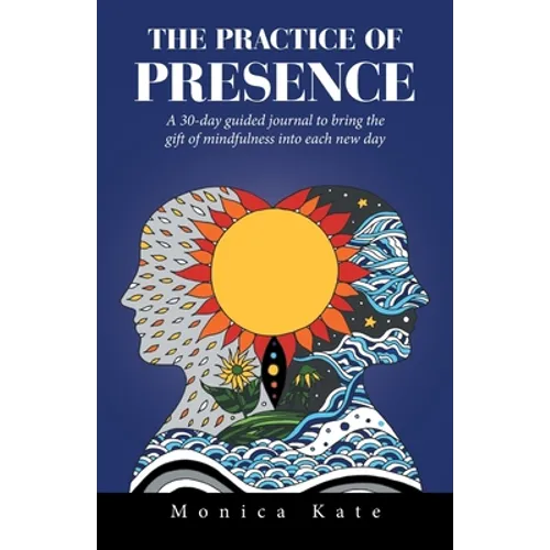The Practice of Presence: A 30-Day Guided Journal to Bring the Gift of Mindfulness into Each New Day - Paperback
