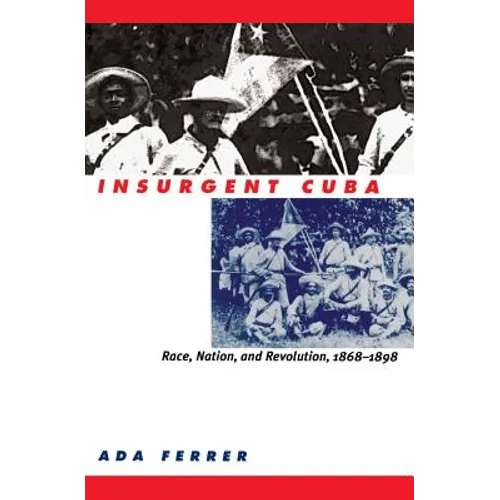 Insurgent Cuba: Race, Nation, and Revolution, 1868-1898 - Paperback