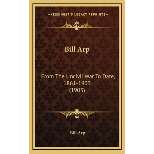 Bill Arp: From the Uncivil War to Date, 1861-1903 (1903) - Hardcover