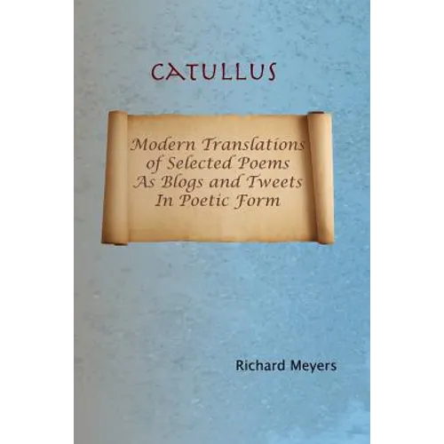 Catullus: Modern Translations of Selected Poems as Blogs and Tweets in Poetic Form - Paperback