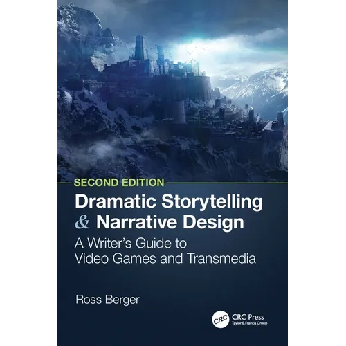 Dramatic Storytelling and Narrative Design: A Writer's Guide to Video Games and Transmedia - Paperback