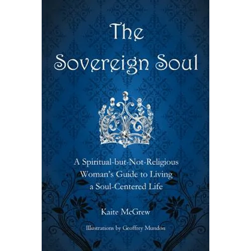 The Sovereign Soul: A Spiritual-But-Not-Religious Woman's Guide to Living a Soul-Centered Life - Paperback