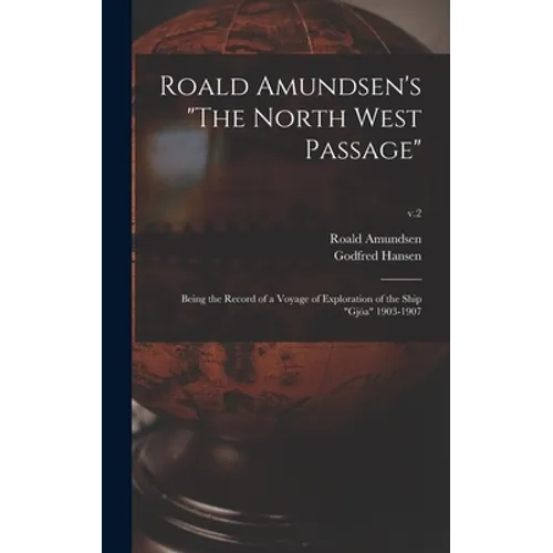 Roald Amundsen's "The North West Passage": Being the Record of a Voyage of Exploration of the Ship "Gjöa" 1903-1907; v.2 - Hardcover