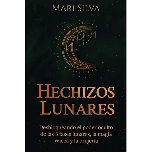 Hechizos lunares: Desbloqueando el poder oculto de las 8 fases lunares, la magia Wicca y la brujería - Paperback