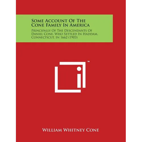 Some Account of the Cone Family in America: Principally of the Descendants of Daniel Cone, Who Settled in Haddam, Connecticut, in 1662 (1903) - Paperback