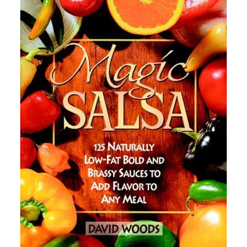 Magic Salsa: 125 Naturally Low-Fat Bold and Brassy Sauces to Add Flavor to Any Meal - Paperback
