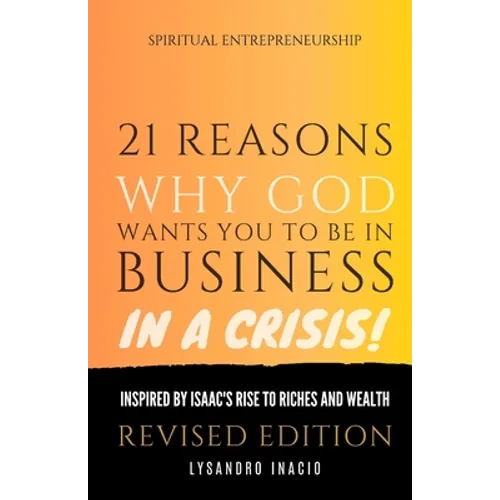 21 Reasons why God wants you to be in business in a crisis: Inspired by Isaac's rise to riches and wealth - Paperback