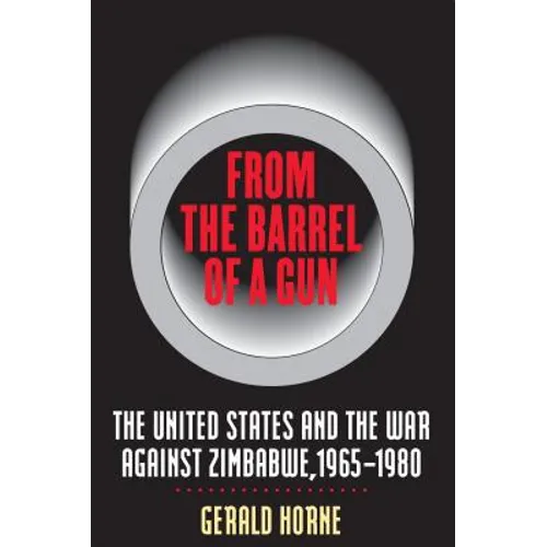From the Barrel of a Gun: The United States and the War Against Zimbabwe, 1965-1980 - Paperback