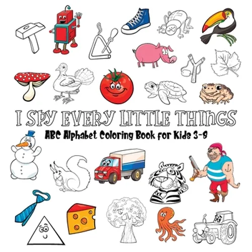 I Spy Every Little Things: ABC Alphabet Coloring Book Educative for Kids 3-8, Hardback - Hardcover