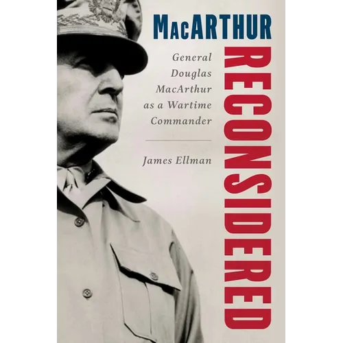 MacArthur Reconsidered: General Douglas MacArthur as a Wartime Commander - Hardcover