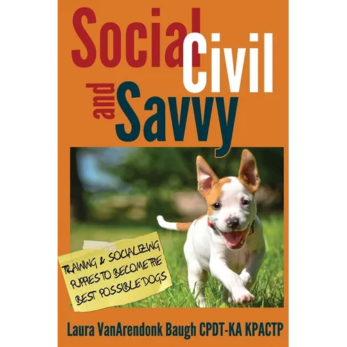 Social, Civil, and Savvy: Training & Socializing Puppies to Become the Best Possible Dogs - Paperback