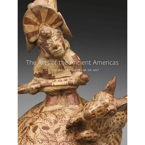 The Arts of the Ancient Americas at the Dallas Museum of Art - Hardcover
