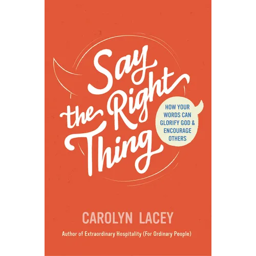 Say the Right Thing: How Your Words Can Glorify God and Encourage Others - Paperback