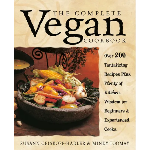 The Complete Vegan Cookbook: Over 200 Tantalizing Recipes Plus Plenty of Kitchen Wisdom for Beginners and Experienced Cooks - Paperback