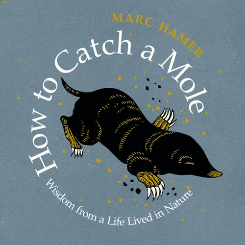 How to Catch a Mole: Wisdom from a Life Lived in Nature - Hardcover