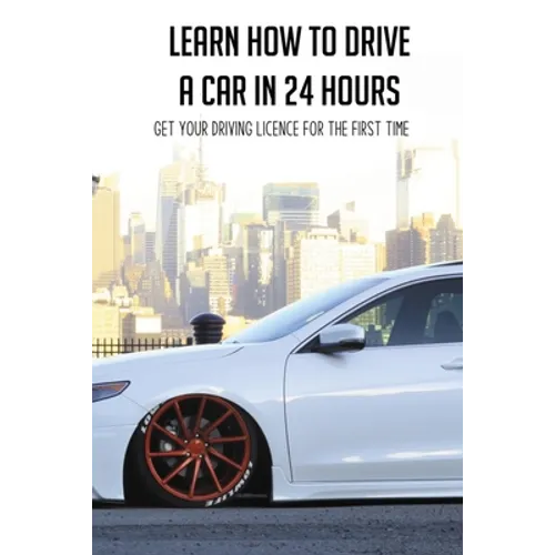 Learn How To Drive A Car In 24 Hours: Get Your Driving Licence For The First Time: Diesel Car Driving Tips - Paperback