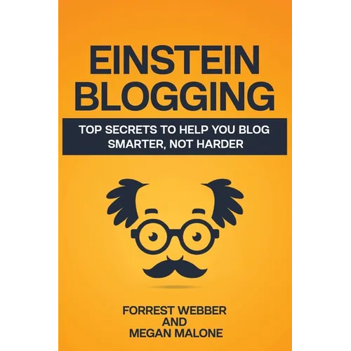 Einstein Blogging: Top Secrets to Help You Blog Smarter, Not Harder - Paperback