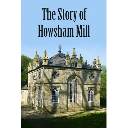 The Story of Howsham Mill: Restoring an 18th century watermill for 21st century use - Paperback