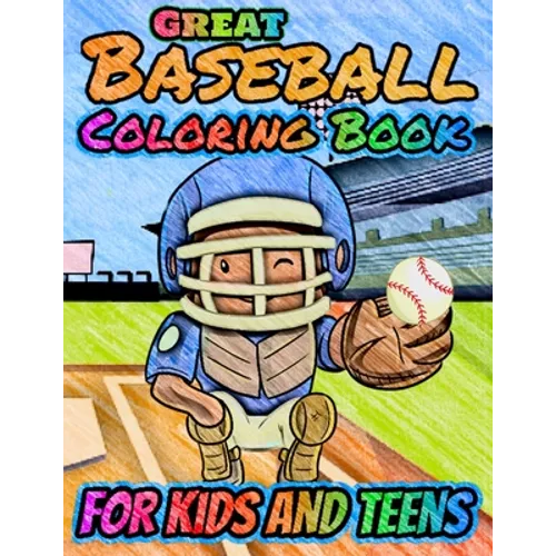Great Baseball Coloring For Kids and Teens: Fun Baseball Coloring Book For Your Little Boys And Girls, Kids, Toddlers, Kindergartens, Preschoolers - Paperback