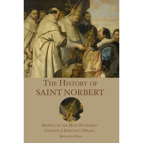 The History of St. Norbert: Apostle of the Holy Eucharist - Paperback