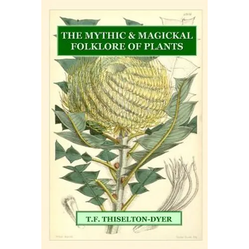 The Mythic & Magickal Folklore Of Plants - Paperback