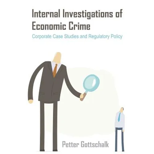 Internal Investigations of Economic Crime: Corporate Case Studies and Regulatory Policy - Paperback