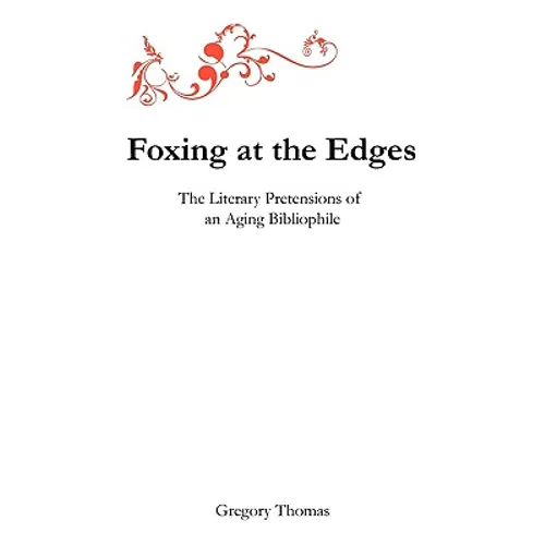 Foxing at the Edges: The Literary Pretensions of an Aging Bibliophile - Paperback