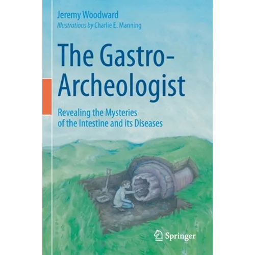 The Gastro-Archeologist: Revealing the Mysteries of the Intestine and Its Diseases - Paperback