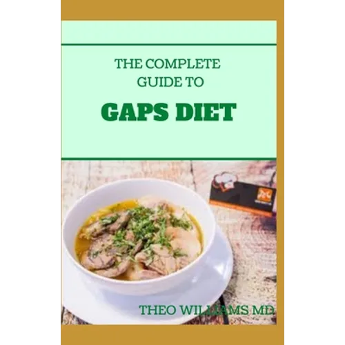 The Complete Guide to Gaps Diet: Step by Step Guide to the GAPS Diet And Recipes to Nourish and Repair - Paperback