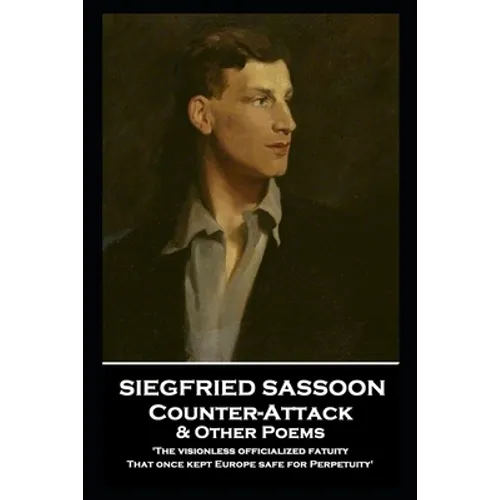 Siegfried Sassoon - Counter-Attack & Other Poems: 'The visionless officialized fatuity, That once kept Europe safe for Perpetuity'' - Paperback