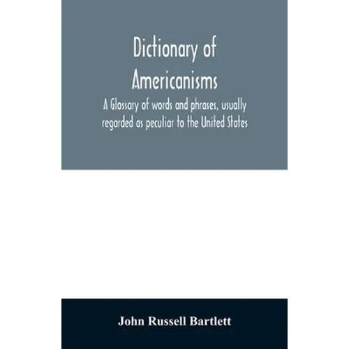 Dictionary of Americanisms. A glossary of words and phrases, usually regarded as peculiar to the United States - Paperback