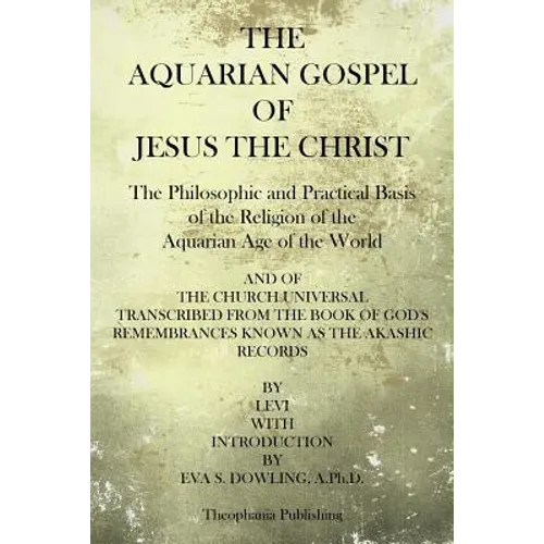 The Aquarian Gospel of Jesus the Christ: The Philosphic and Practical Basis of the Religion of the Aquarian Age of the World - Paperback