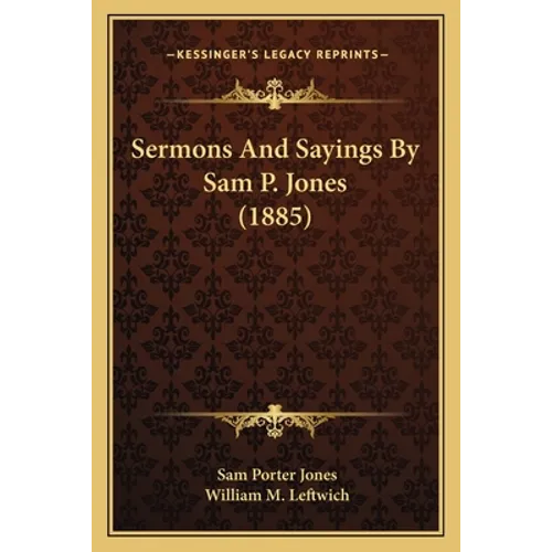 Sermons And Sayings By Sam P. Jones (1885) - Paperback