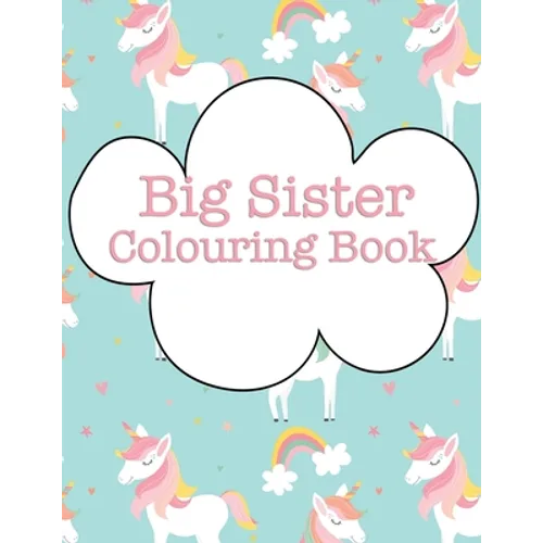 Big Sister Colouring Book: Cupcakes Rainbows Unicorns - Paperback