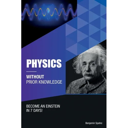 Physics Without Prior Knowledge: Become an Einstein in 7 days - Paperback