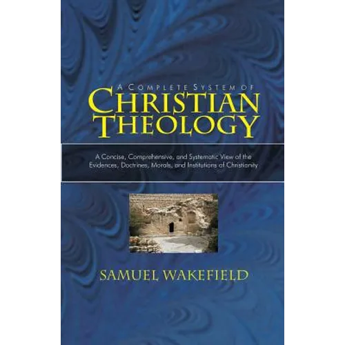 Christian Theology: A Concise, Comprehensive, and Systematic View of the Evidences, Doctrines, Morals, and Institutions of Christianity - Paperback
