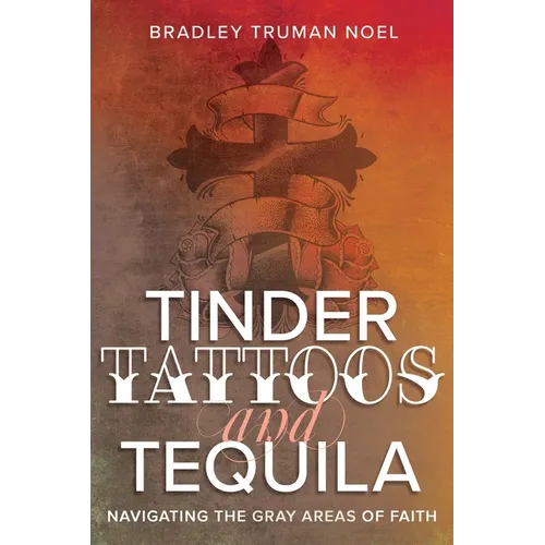 Tinder, Tattoos, and Tequila: Navigating the Gray Areas of Faith - Paperback