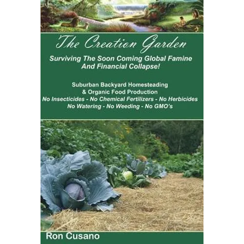 The Creation Garden: Surviving The Soon Coming Global Famine And Financial Collapse! - Paperback