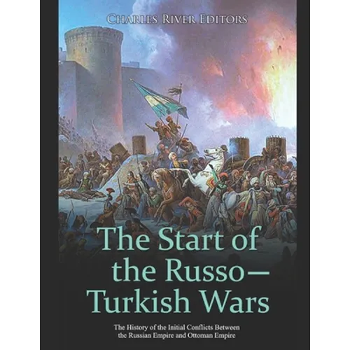 The Start of the Russo-Turkish Wars: The History of the Initial Conflicts Between the Russian Empire and Ottoman Empire - Paperback