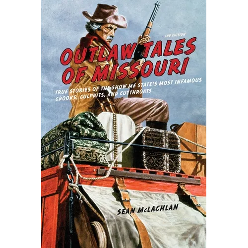 Outlaw Tales of Missouri: True Stories of the Show Me State's Most Infamous Crooks, Culprits, and Cutthroats - Paperback