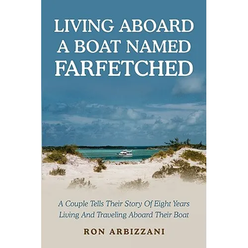 Living Aboard a Boat Named Farfetched: A Couple Tells Their Story of Eight Years Living and Traveling Aboard Their Boat - Paperback