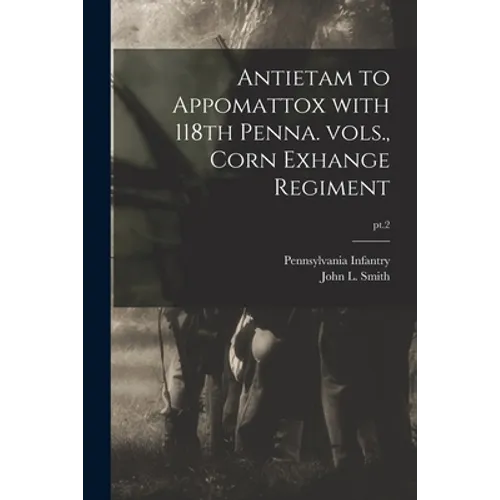 Antietam to Appomattox With 118th Penna. Vols., Corn Exhange Regiment; pt.2 - Paperback